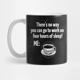 There's no way you can go to work on  four hours of sleep! Mug